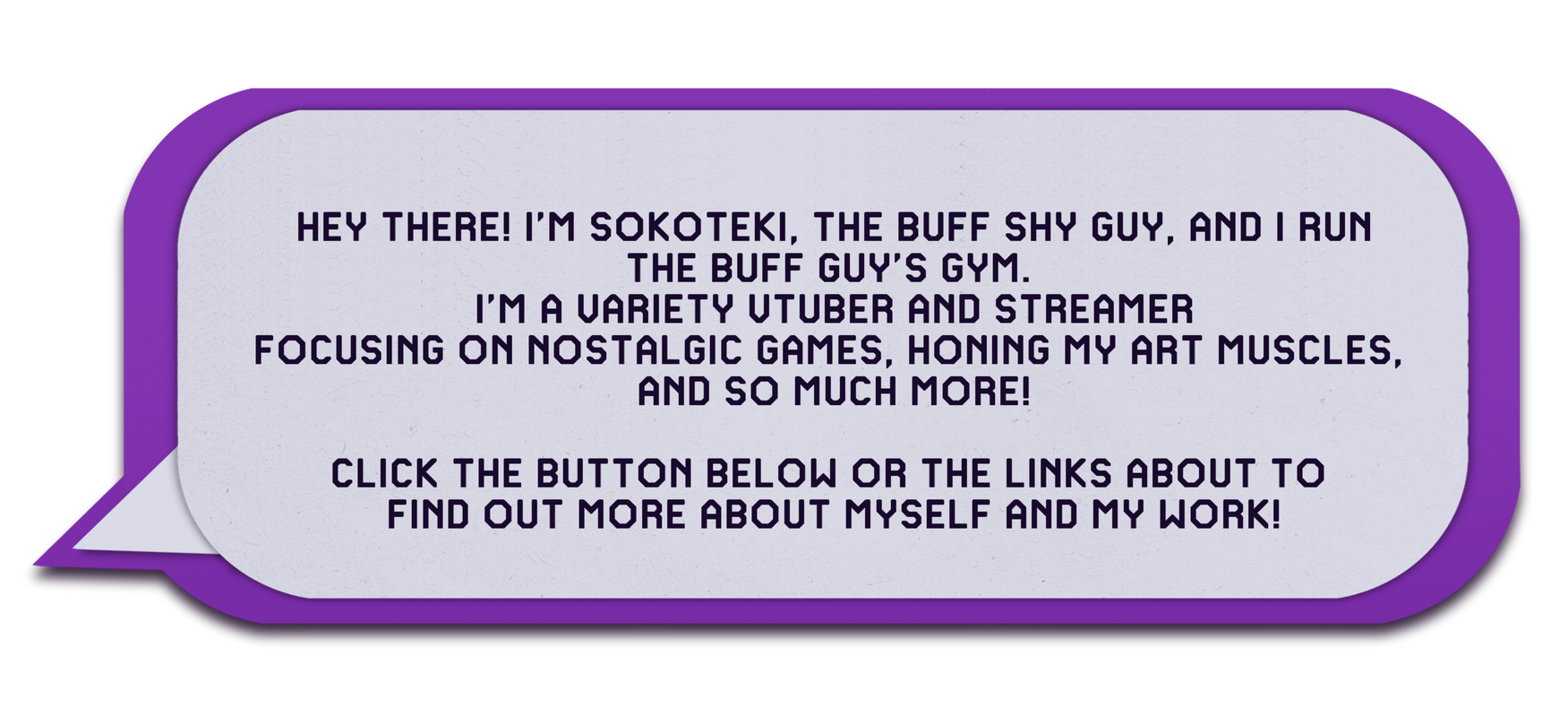 Hey there! I'm Sokoteki, the buff shy guy, and I run the buff guy's gym.